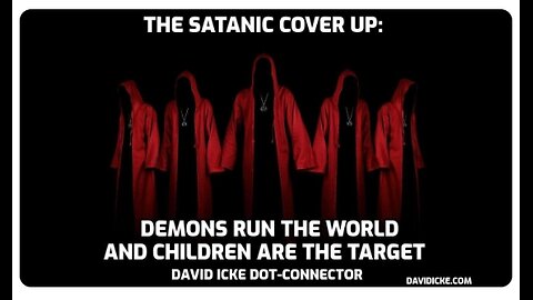 David Icke - "The Satanic Cover Up" - Demons Rule The World And Children Are The Target