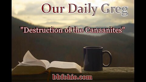 085 Destruction of Canaanites (Evidence For God) Our Daily Greg