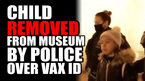 Child Removed From Museum by Police over Vax ID