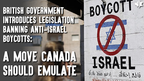 British Government Introduces Legislation Banning Anti-Israel Boycotts: A Move Canada Should Emulate