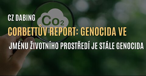 Corbettův report: Genocida ve jménu životního prostředí je stále genocidou (CZ DABING)