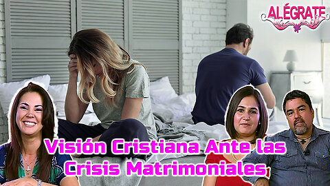 Visión cristiana ante las crisis matrimoniales - Alégrate
