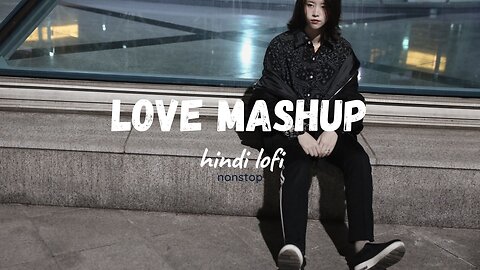 Best Hindi Love Mashup/ Chill Mixed Playlist | Slowed and Reverb | 320kbps.