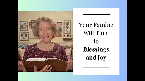 Your Famine Will Turn to Blessings and Joy