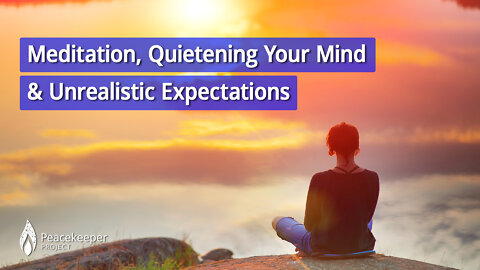 Meditation, Quietening Your Mind And Unrealistic Expectations