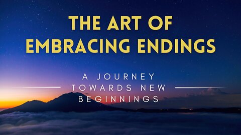 49 - The Art of Embracing Endings - A Journey Towards New Beginnings