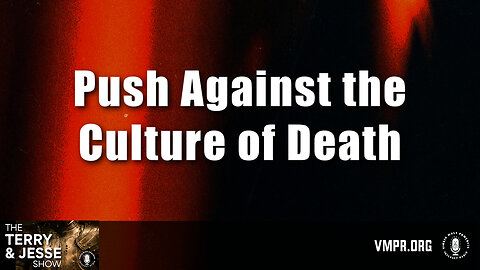 19 Mar 24, The Terry & Jesse Show: Push Against the Culture of Death
