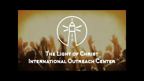 The Light Of Christ International Outreach Center - Live Stream -2/7/2021