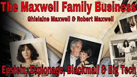 Ghislaine Maxwell & The Maxwell Family Business: Epstein, Espionage, Blackmail & Big Tech