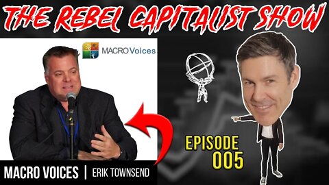 Erik Townsend (Macro Voices): The Rebel Capitalist Show Ep. 005!