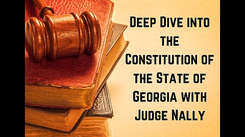 Deep Dive into the GA Constitution with Judge Nally June 25, 2023