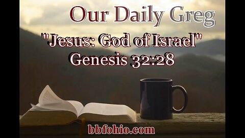 062 Jesus: God of Israel (Genesis 32:28) Our Daily Greg