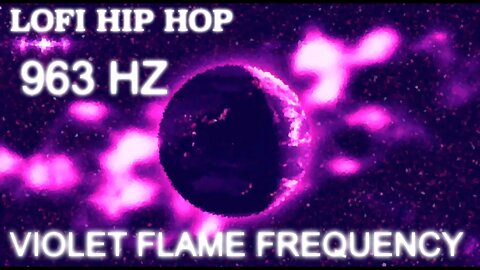 LOFI HIP HOP - 963 HZ ULTRA VIOLET FLAME FREQUENCY - TRANSMUTATION ENERGY- CLEAN YOUR AURA AND BODY