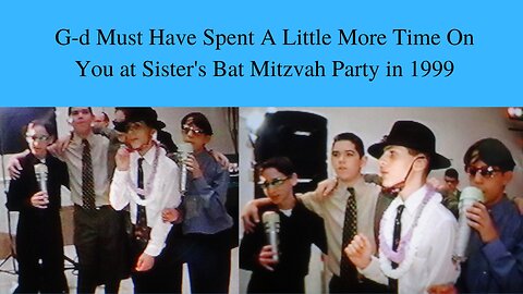G-d Must Have Spent A Little More Time On You at Sister's Bat Mitzvah Party in 1999