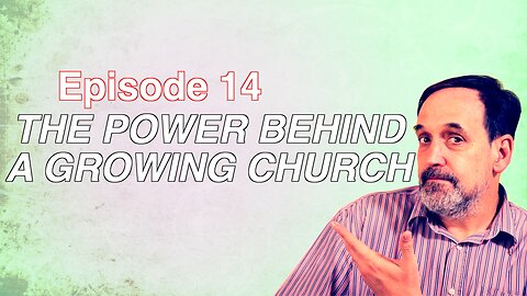 Part 1 - The Power Behind a Growing Church | Episode 14