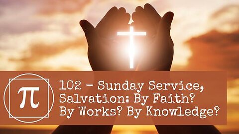 102 - Sunday Service, Salvation: By Faith? By Works? By Knowledge?