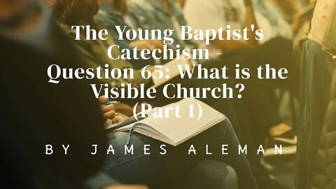 Question 65: What is the Visible Church? (Part 1)