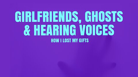 Girlfriends, Ghosts and hearing voices - How I lost my spiritual gifts