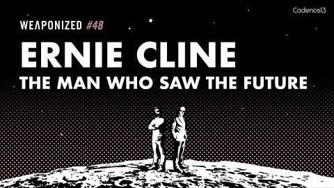 WEAPONIZED : EPISODE #48 : Ernie Cline - The Man Who Saw The Future