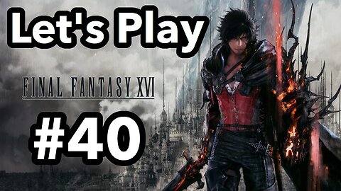 Let's Play | Final Fantasy 16 - Part 40