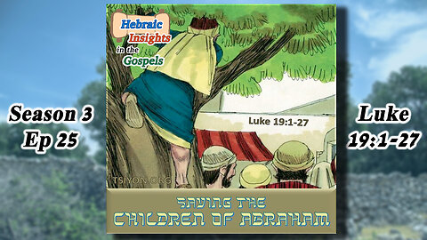 Luke 19:1-27 - Saving the Children of Abraham - HIG S3 Ep25