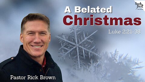 A Belated Christmas | Luke 2:21-38 | Pastor Rick Brown