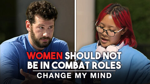 Women SHOULD NOT Be In Combat Roles | Change My Mind