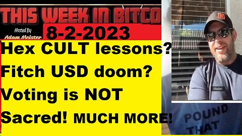 This week in Bitcoin- 8-3-2023- Hex, Heart, SEC- CULT lessons? Fitch USD doom? Voting is NOT Sacred!