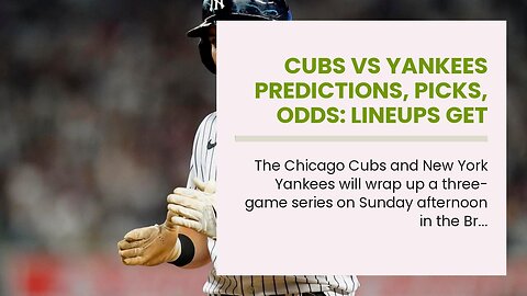 Cubs vs Yankees Predictions, Picks, Odds: Lineups Get Caught Looking Ahead to All-Star Break
