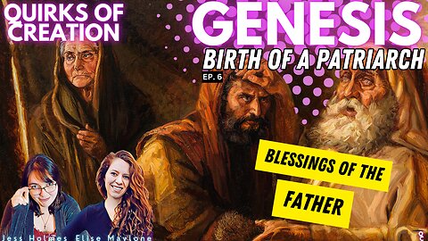 Genesis: Birth of a Patriarch - Bible Study w/ Elise & Jess QUIRKS OF CREATION