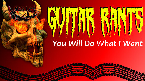 EP.637: Guitar Rants - You Will Do What I Want - Music Edition