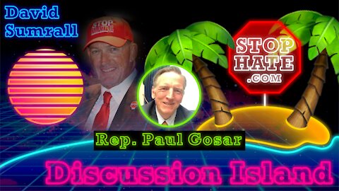 Discussion Island Episode 13 Rep. Paul Gosar 07/30/2021