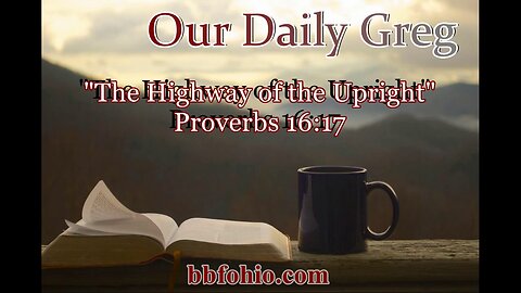 414 The Highway of the Upright (Proverbs 16:17) Our Daily Greg