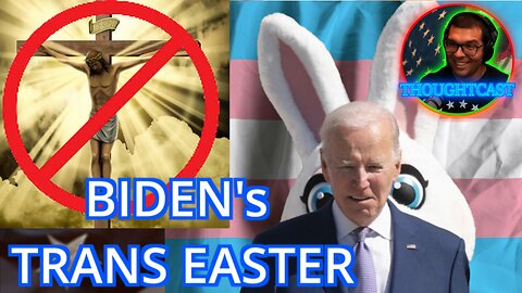 BIDEN MOCKS CHRISTIANS with Trans visibility on Easter Sunday THOUGHTCAST