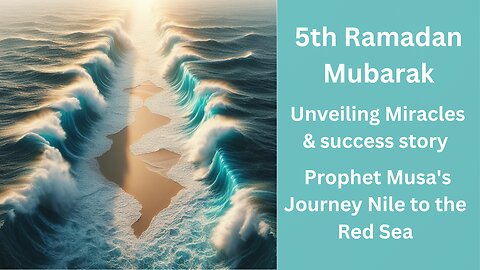 5th Ramadan Mubarak: Prophet Musa's Journey Nile to the Red Sea, Unveiling Miracles & success story.