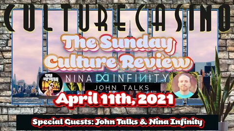 Sunday Culture Review - April 11th Edition - John Talks & Nina Infinity