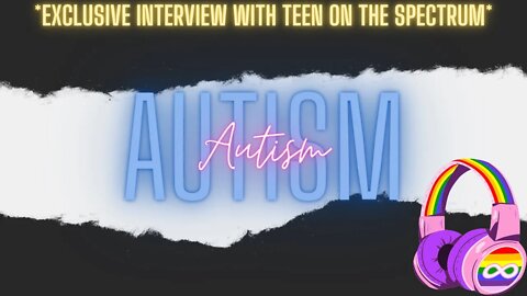 AUTISM - EXCLUSIVE INTERVIEW WITH TEEN ON THE SPECTRUM