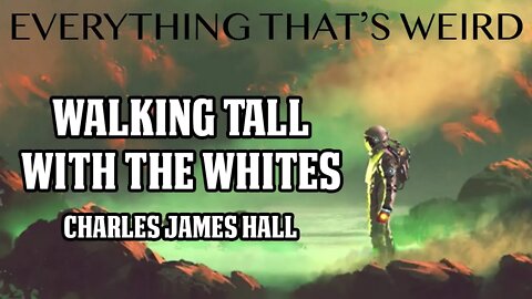 Ep#24 - Walking with the Tall Whites - The Charles James Hall story - Everything That's Weird