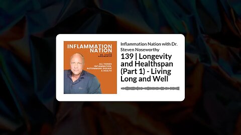 Inflammation Nation with Dr. Steven Noseworthy - 139 | Longevity and Healthspan (Part 1) -...