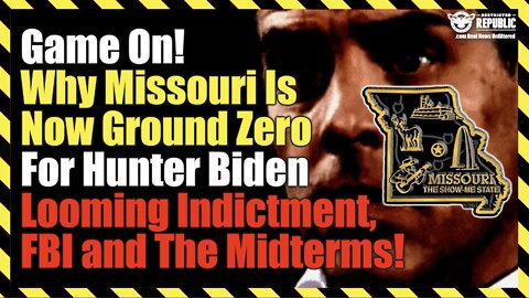 Game On! Why Missouri Is Now Ground Zero For Hunter Biden Looming Indictment, FBI and The Midterms!