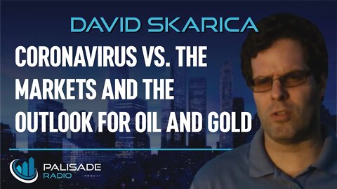 David Skarica: Coronavirus vs. the Markets and the Outlook for Oil and Gold