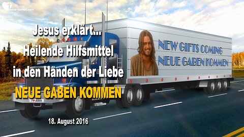 18.08.2016 ❤️ Jesus erklärt... Heilende Hilfsmittel in den Händen der Liebe... Neue Gaben kommen