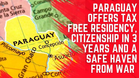 Paraguay Offers Tax Free Residency, Fast Citizenship and a Safe Haven from War