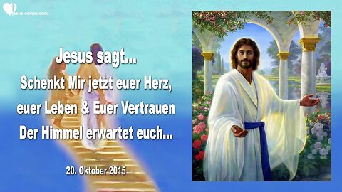20.10.2015 ❤️ Jesus sagt... Der Himmel erwartet euch!... Schenkt Mir jetzt euer Herz, euer Leben und euer Vertrauen