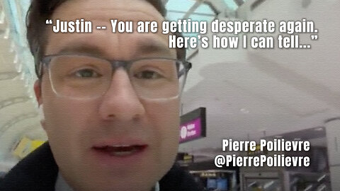 Pierre Poilievre: "Justin -- You are getting desperate again. Here’s how I can tell..."