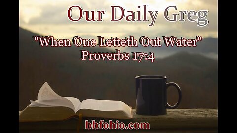 465 When One Letteth Out Water (Proverbs 17:14) Our Daily Greg