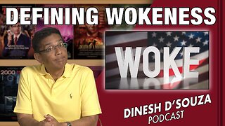 DEFINING WOKENESS Dinesh D’Souza Podcast Ep597