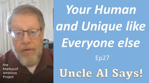 Your Human and Unique like Everyone Else - Uncle Al Says! ep27