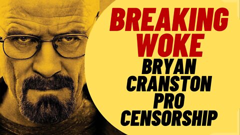 BREAKING WOKE - Bryan Cranston Is Pro Censorship