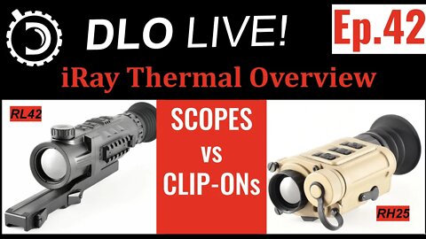 DLO Live! Ep 42 iRay Thermal Overview. Scopes vs Clip-ons